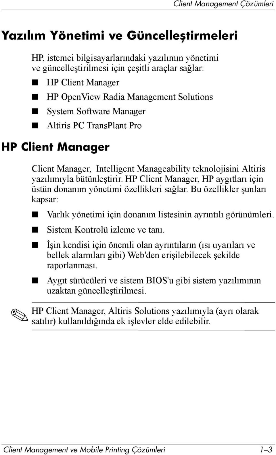 HP Client Manager, HP aygõtlarõ için üstün donanõm yönetimi özellikleri sağlar. Bu özellikler şunlarõ kapsar: Varlõk yönetimi için donanõm listesinin ayrõntõlõ görünümleri.
