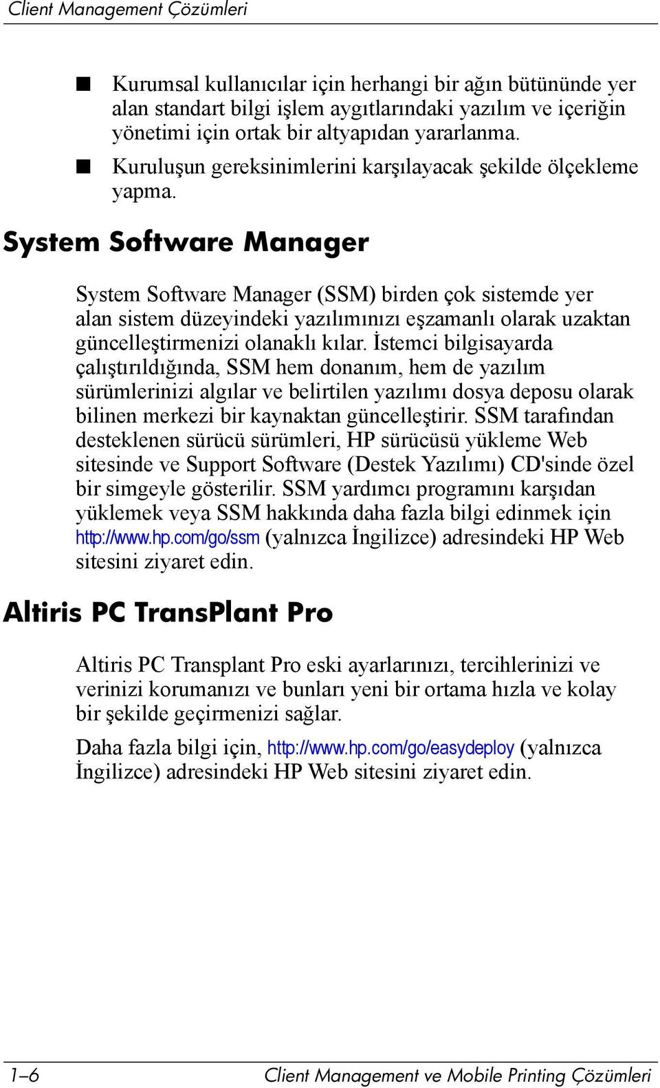 System Software Manager System Software Manager (SSM) birden çok sistemde yer alan sistem düzeyindeki yazõlõmõnõzõ eşzamanlõ olarak uzaktan güncelleştirmenizi olanaklõ kõlar.