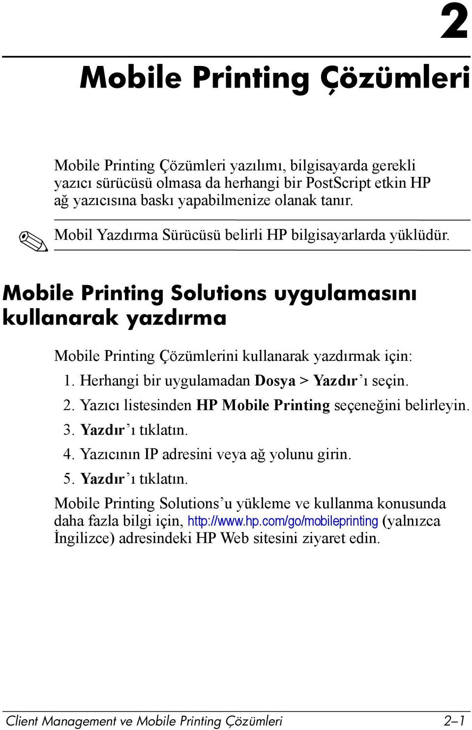 Herhangi bir uygulamadan Dosya > Yazdõr õ seçin. 2. Yazõcõ listesinden HP Mobile Printing seçeneğini belirleyin. 3. Yazdõr õ tõklatõn. 4. Yazõcõnõn IP adresini veya ağ yolunu girin. 5.