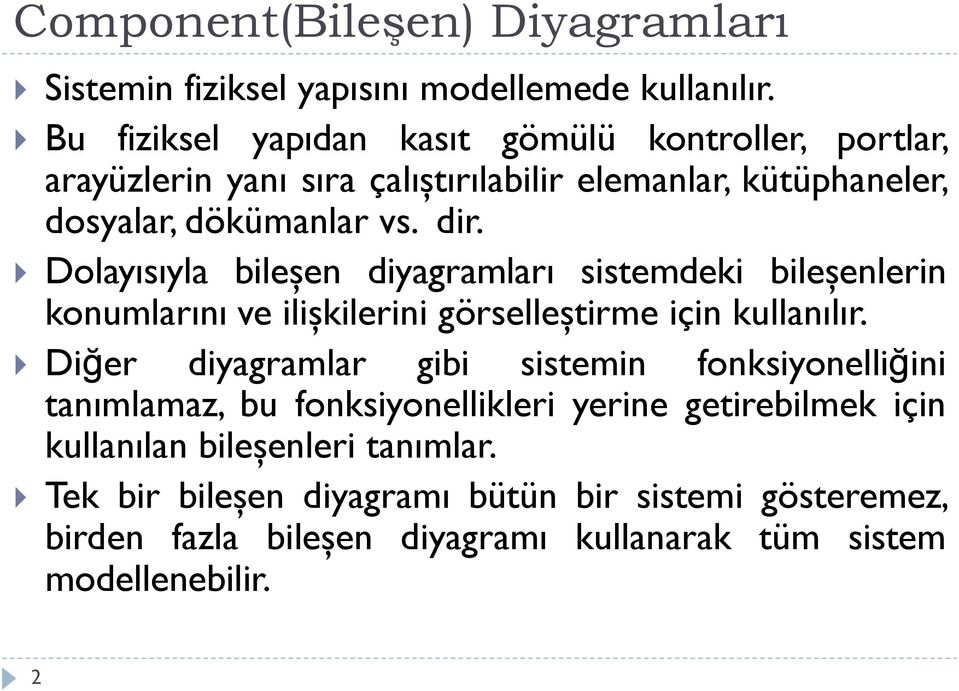 Dolayısıyla bileşen diyagramları sistemdeki bileşenlerin konumlarını ve ilişkilerini görselleştirme için kullanılır.