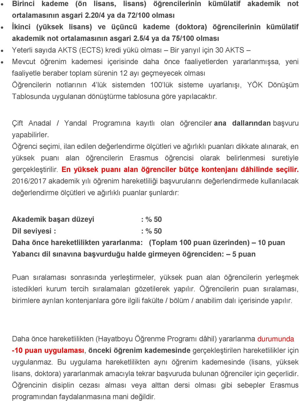 5/4 ya da 75/100 olması Yeterli sayıda AKTS (ECTS) kredi yükü olması Bir yarıyıl için 30 AKTS Mevcut öğrenim kademesi içerisinde daha önce faaliyetlerden yararlanmışsa, yeni faaliyetle beraber toplam