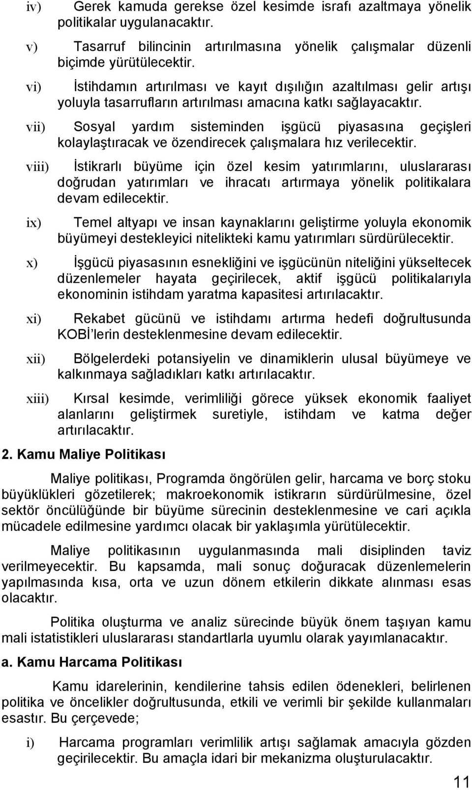 vii) Sosyal yardım sisteminden işgücü piyasasına geçişleri kolaylaştıracak ve özendirecek çalışmalara hız verilecektir.