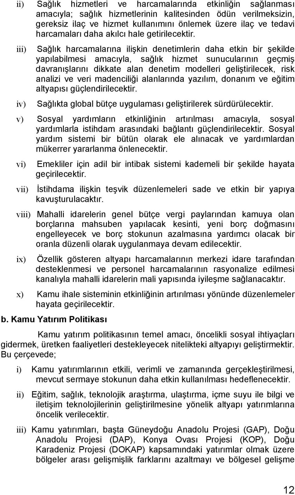 iii) Sağlık harcamalarına ilişkin denetimlerin daha etkin bir şekilde yapılabilmesi amacıyla, sağlık hizmet sunucularının geçmiş davranışlarını dikkate alan denetim modelleri geliştirilecek, risk