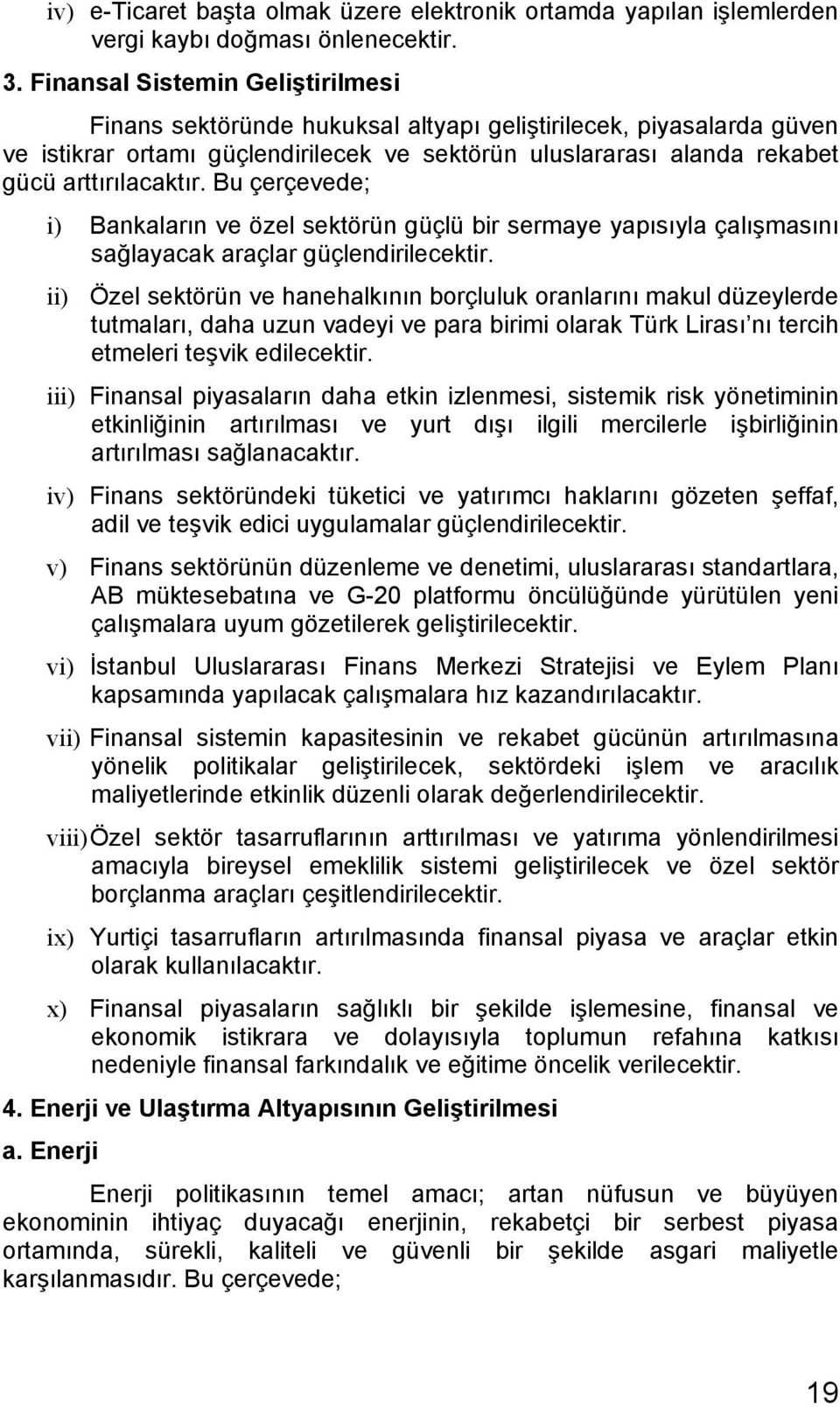 Bu çerçevede; i) Bankaların ve özel sektörün güçlü bir sermaye yapısıyla çalışmasını sağlayacak araçlar güçlendirilecektir.