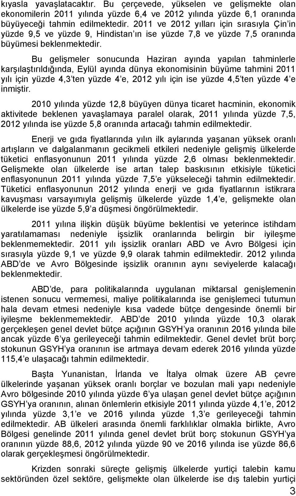 Bu gelişmeler sonucunda Haziran ayında yapılan tahminlerle karşılaştırıldığında, Eylül ayında dünya ekonomisinin büyüme tahmini 2011 yılı için yüzde 4,3 ten yüzde 4 e, 2012 yılı için ise yüzde 4,5