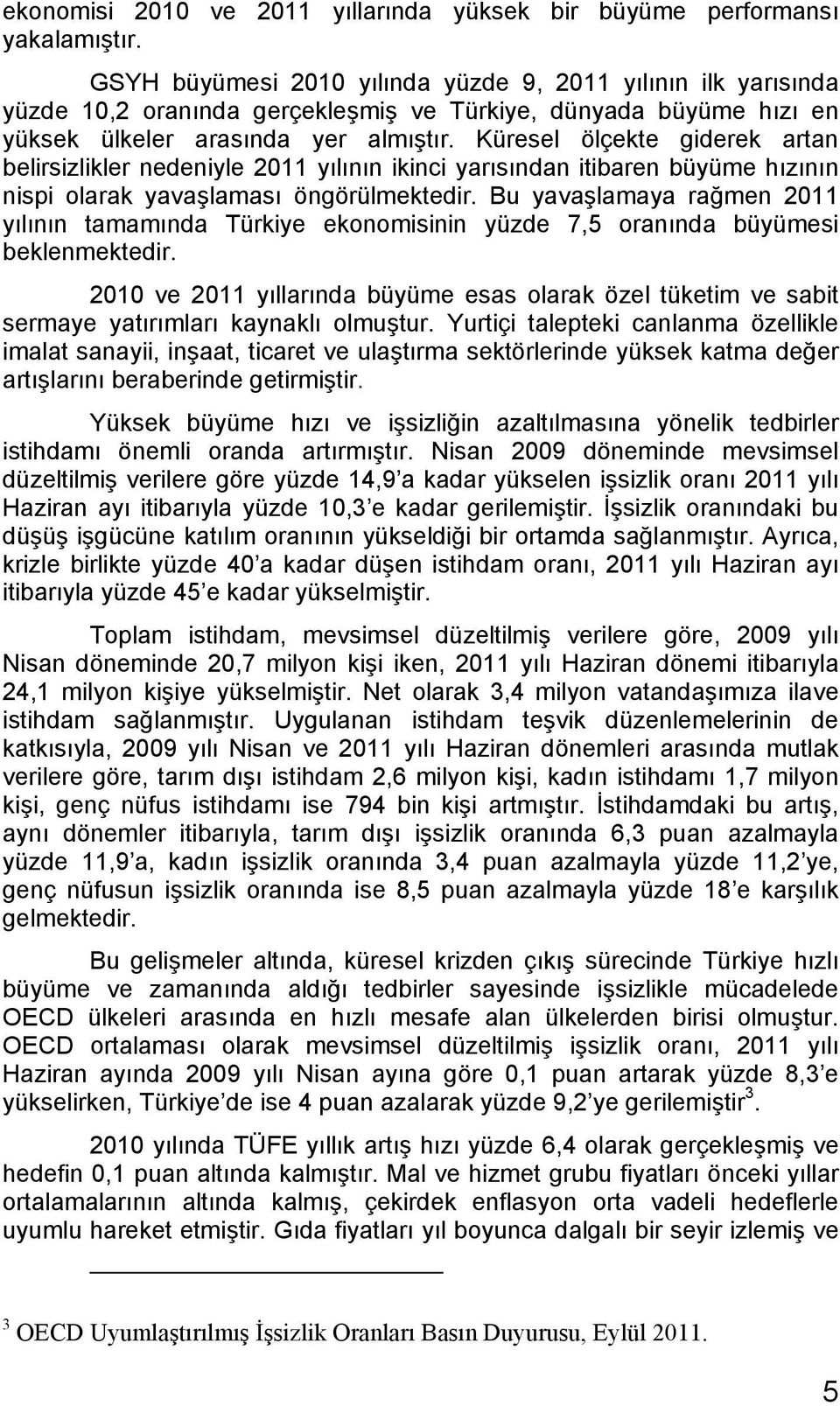 Küresel ölçekte giderek artan belirsizlikler nedeniyle 2011 yılının ikinci yarısından itibaren büyüme hızının nispi olarak yavaşlaması öngörülmektedir.