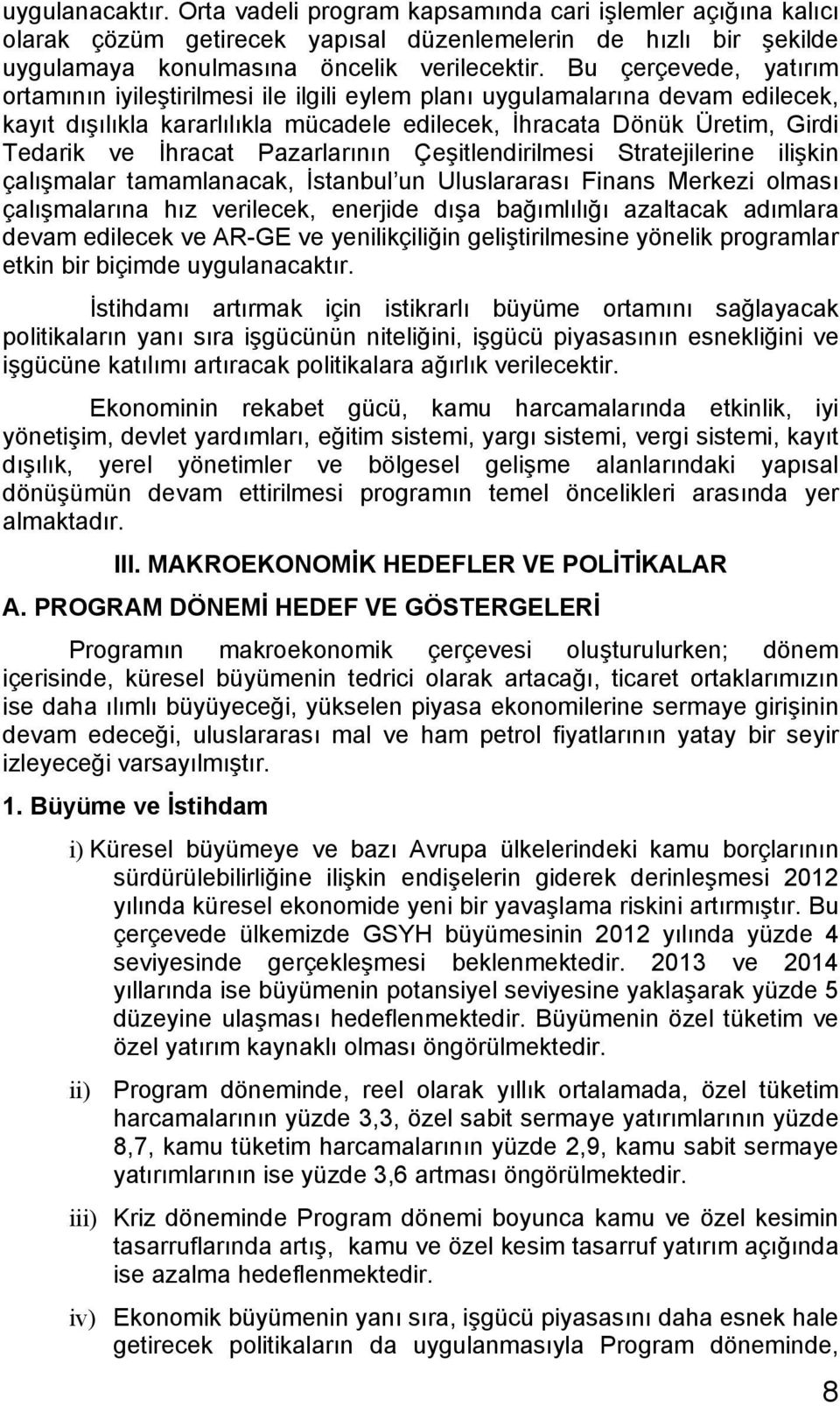 Pazarlarının Çeşitlendirilmesi Stratejilerine ilişkin çalışmalar tamamlanacak, İstanbul un Uluslararası Finans Merkezi olması çalışmalarına hız verilecek, enerjide dışa bağımlılığı azaltacak adımlara