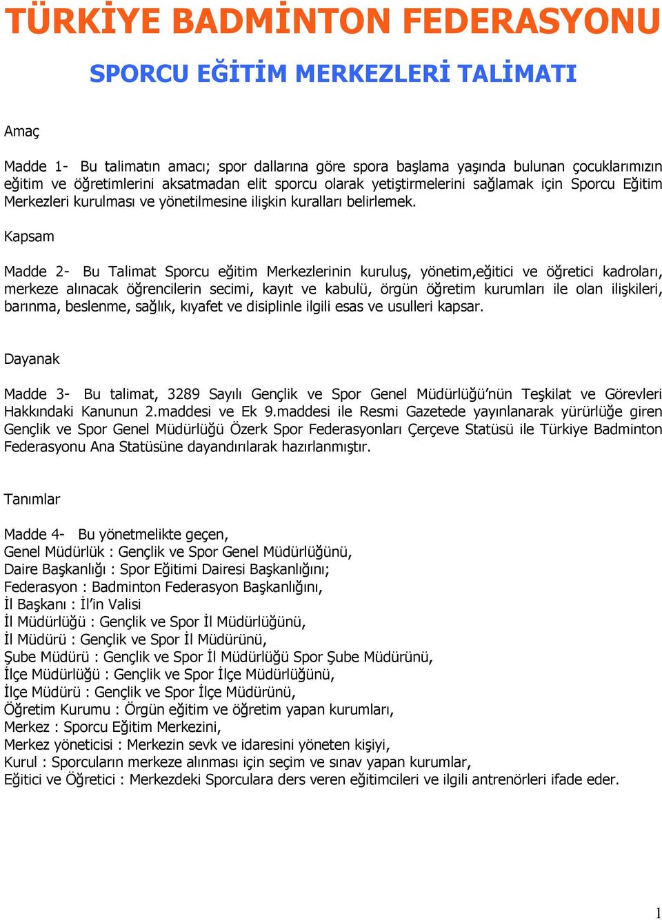 Kapsam Madde 2- Bu Talimat Sporcu eğitim Merkezlerinin kuruluģ, yönetim,eğitici ve öğretici kadroları, merkeze alınacak öğrencilerin secimi, kayıt ve kabulü, örgün öğretim kurumları ile olan