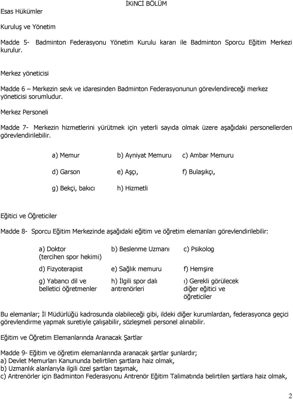 Merkez Personeli Madde 7- Merkezin hizmetlerini yürütmek için yeterli sayıda olmak üzere aģağıdaki personellerden görevlendirilebilir.