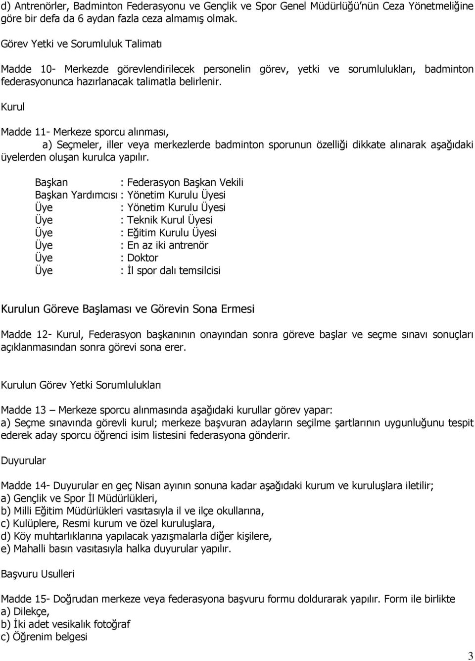 Kurul Madde 11- Merkeze sporcu alınması, a) Seçmeler, iller veya merkezlerde badminton sporunun özelliği dikkate alınarak aģağıdaki üyelerden oluģan kurulca yapılır.