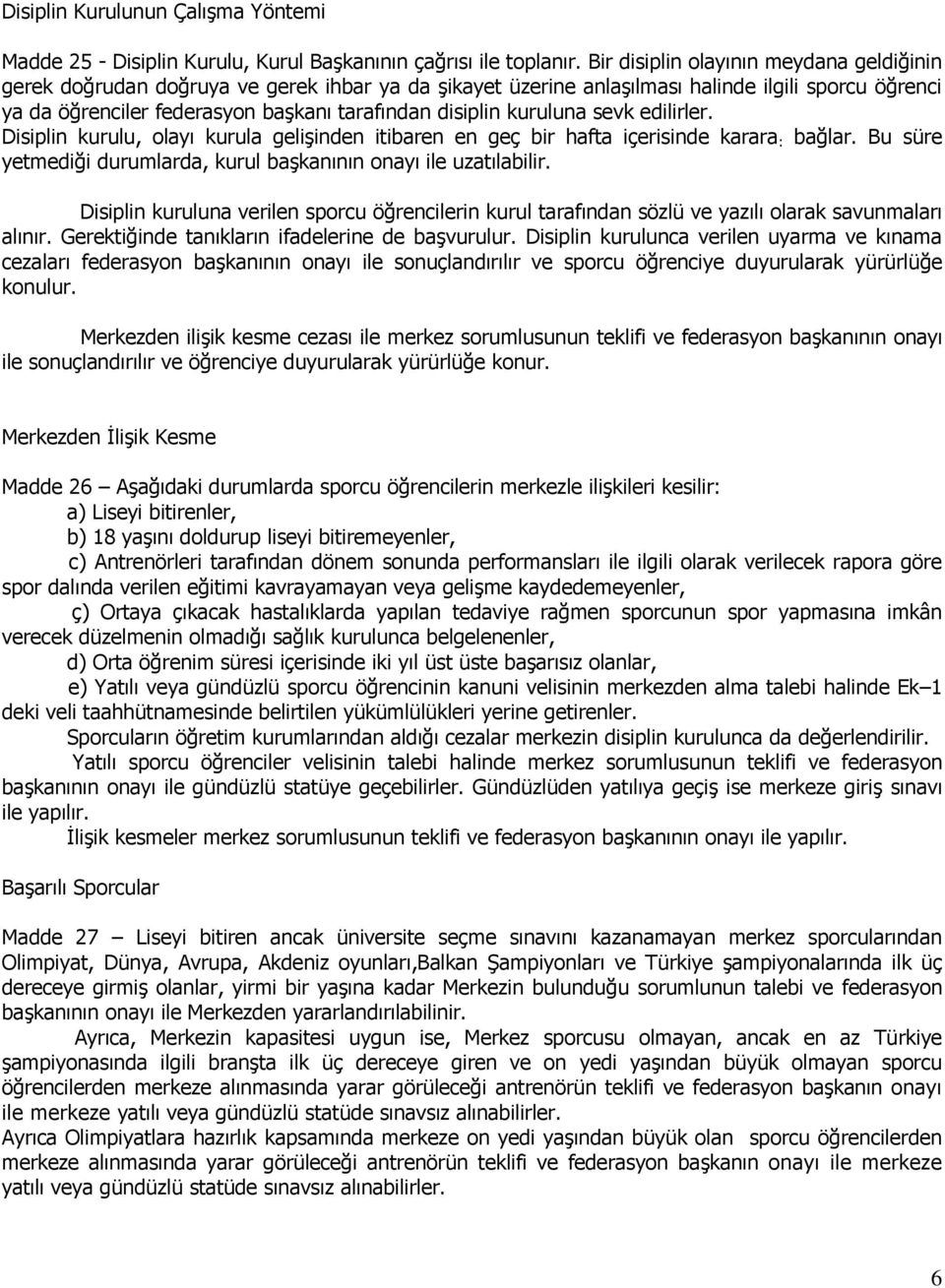 kuruluna sevk edilirler. Disiplin kurulu, olayı kurula geliģinden itibaren en geç bir hafta içerisinde karara : bağlar. Bu süre yetmediği durumlarda, kurul baģkanının onayı ile uzatılabilir.