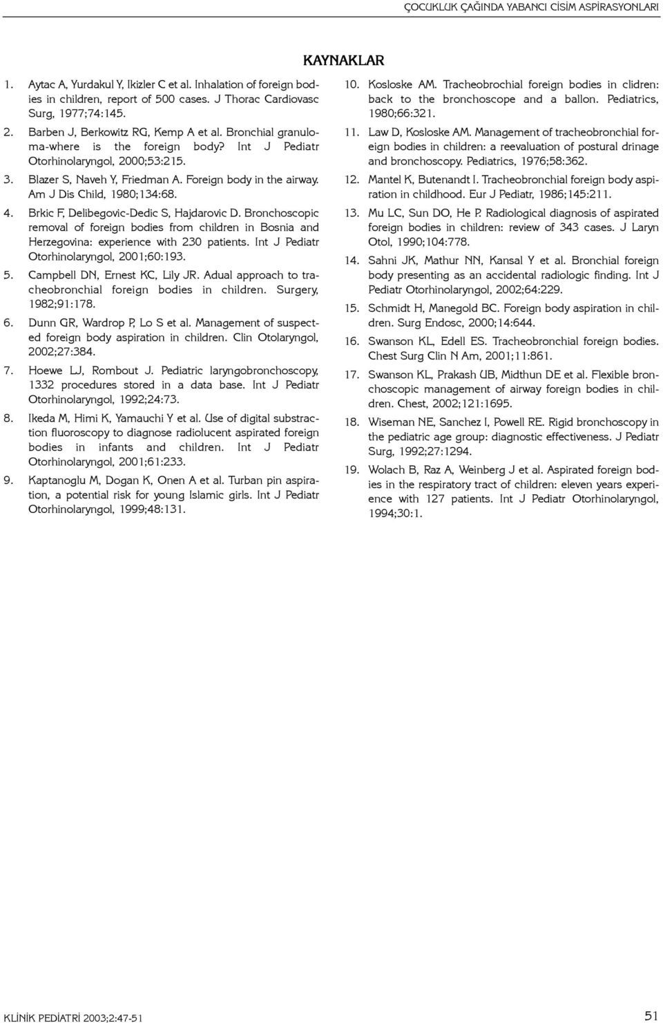 Am J Dis Child, 1980;134:68. 4. Brkic F, Delibegovic-Dedic S, Hajdarovic D. Bronchoscopic removal of foreign bodies from children in Bosnia and Herzegovina: experience with 230 patients.