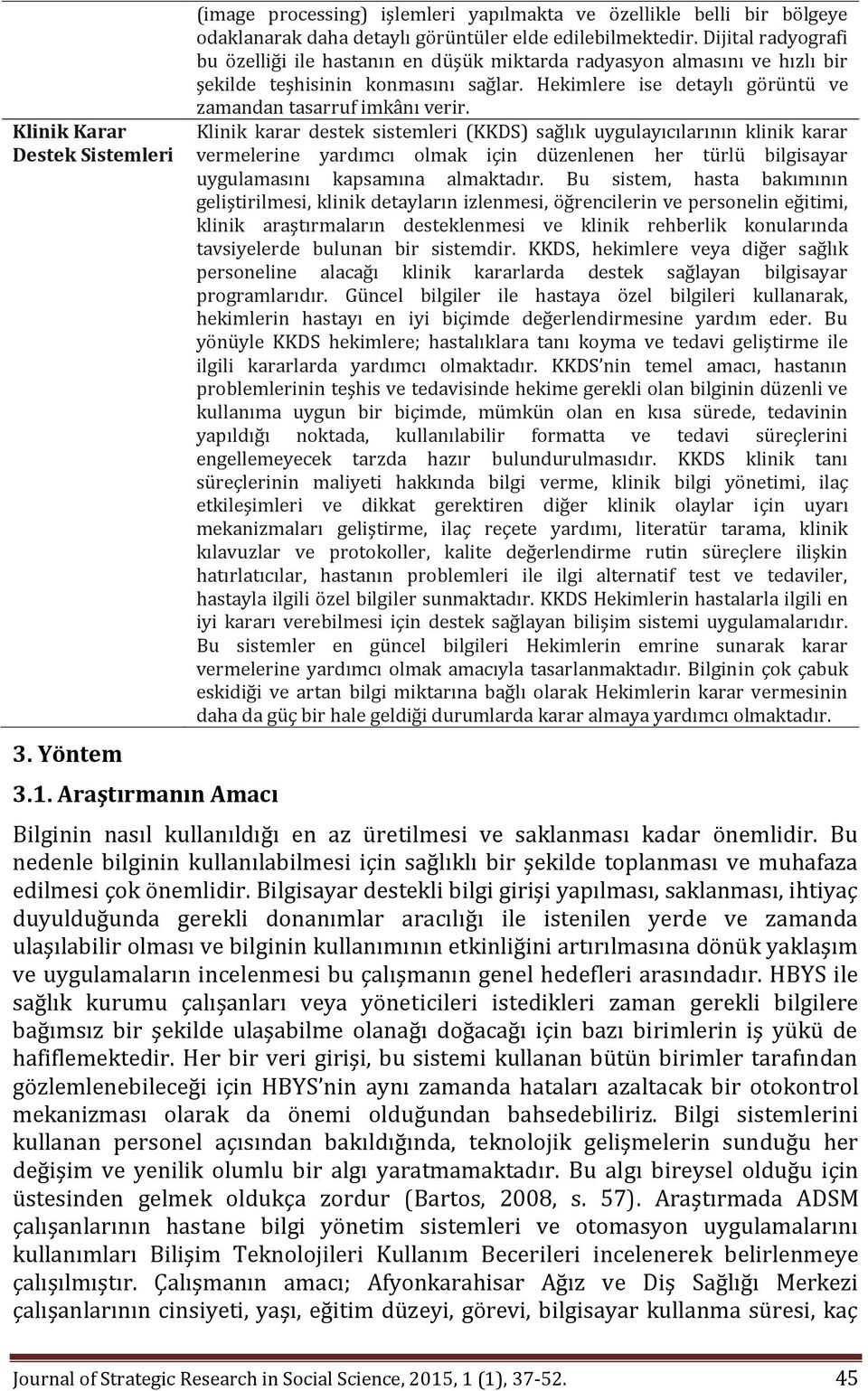 Klinik karar destek sistemleri (KKDS) sağlık uygulayıcılarının klinik karar vermelerine yardımcı olmak için düzenlenen her türlü bilgisayar uygulamasını kapsamına almaktadır.