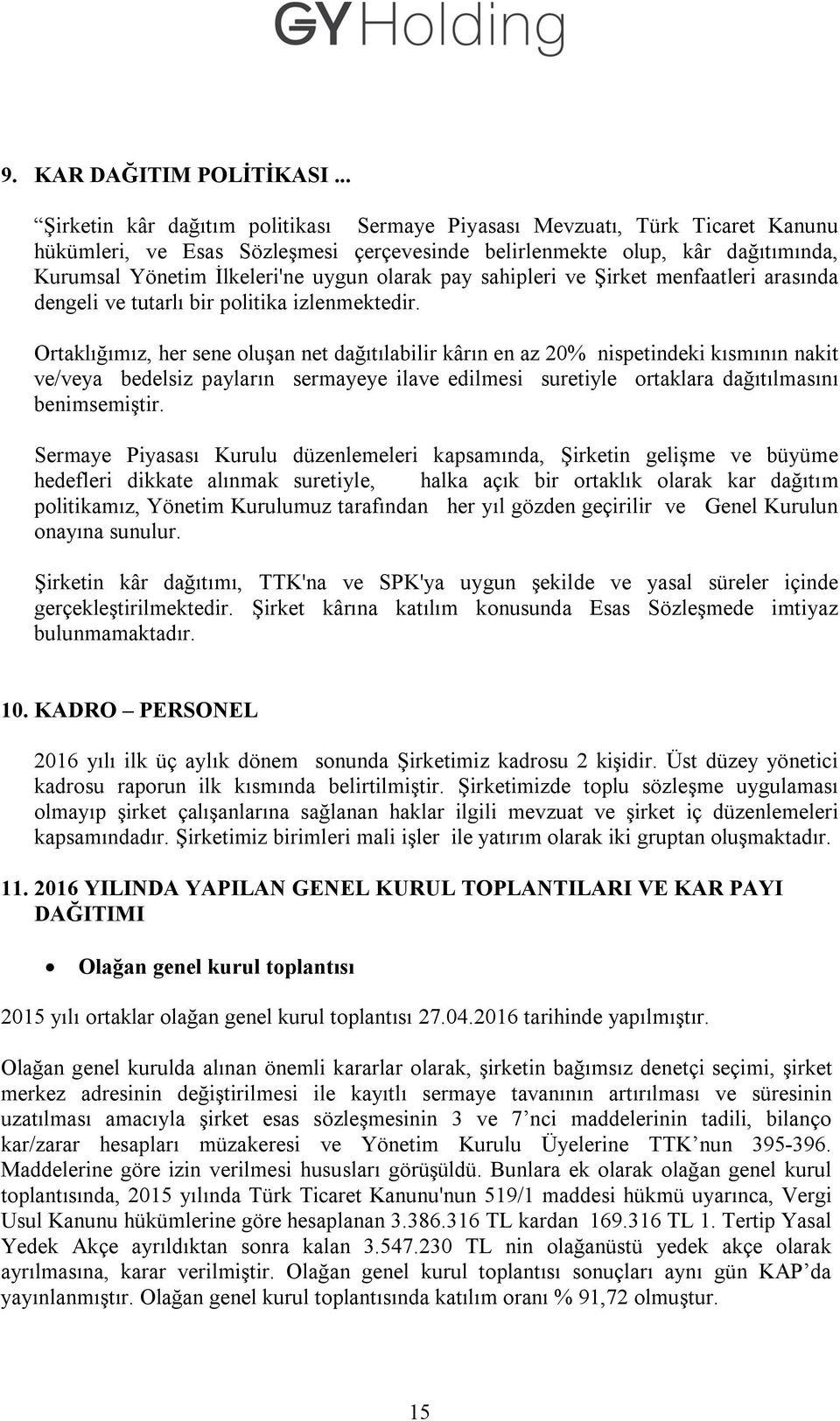 olarak pay sahipleri ve Şirket menfaatleri arasında dengeli ve tutarlı bir politika izlenmektedir.