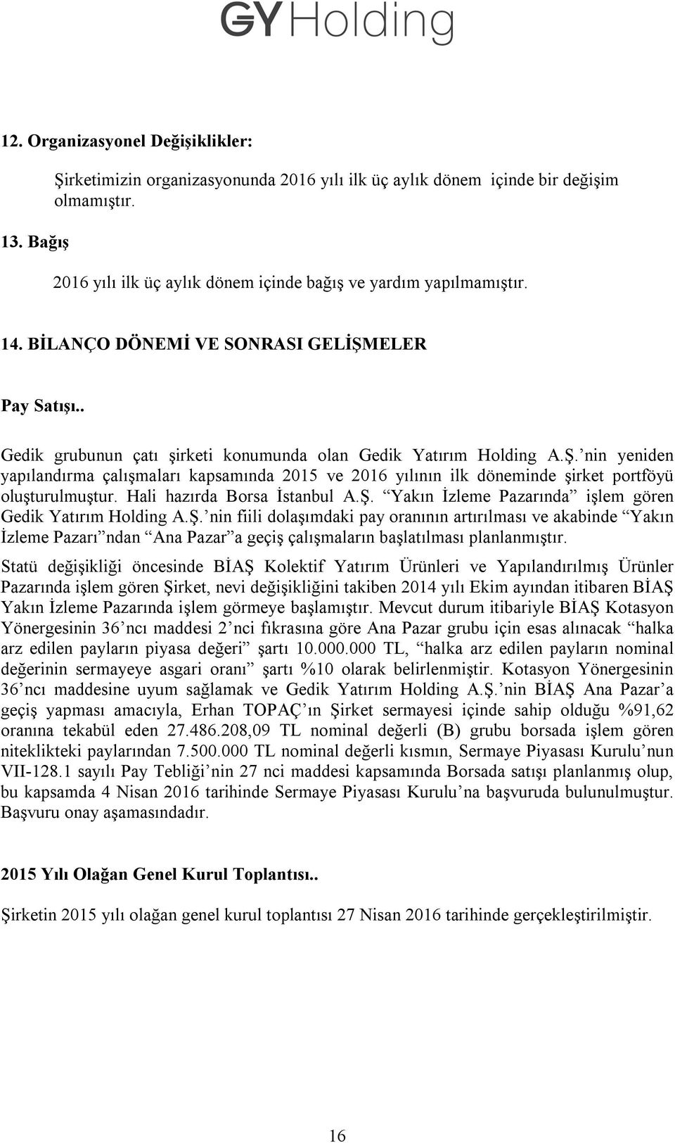 Hali hazırda Borsa İstanbul A.Ş. Yakın İzleme Pazarında işlem gören Gedik Yatırım Holding A.Ş. nin fiili dolaşımdaki pay oranının artırılması ve akabinde Yakın İzleme Pazarı ndan Ana Pazar a geçiş çalışmaların başlatılması planlanmıştır.