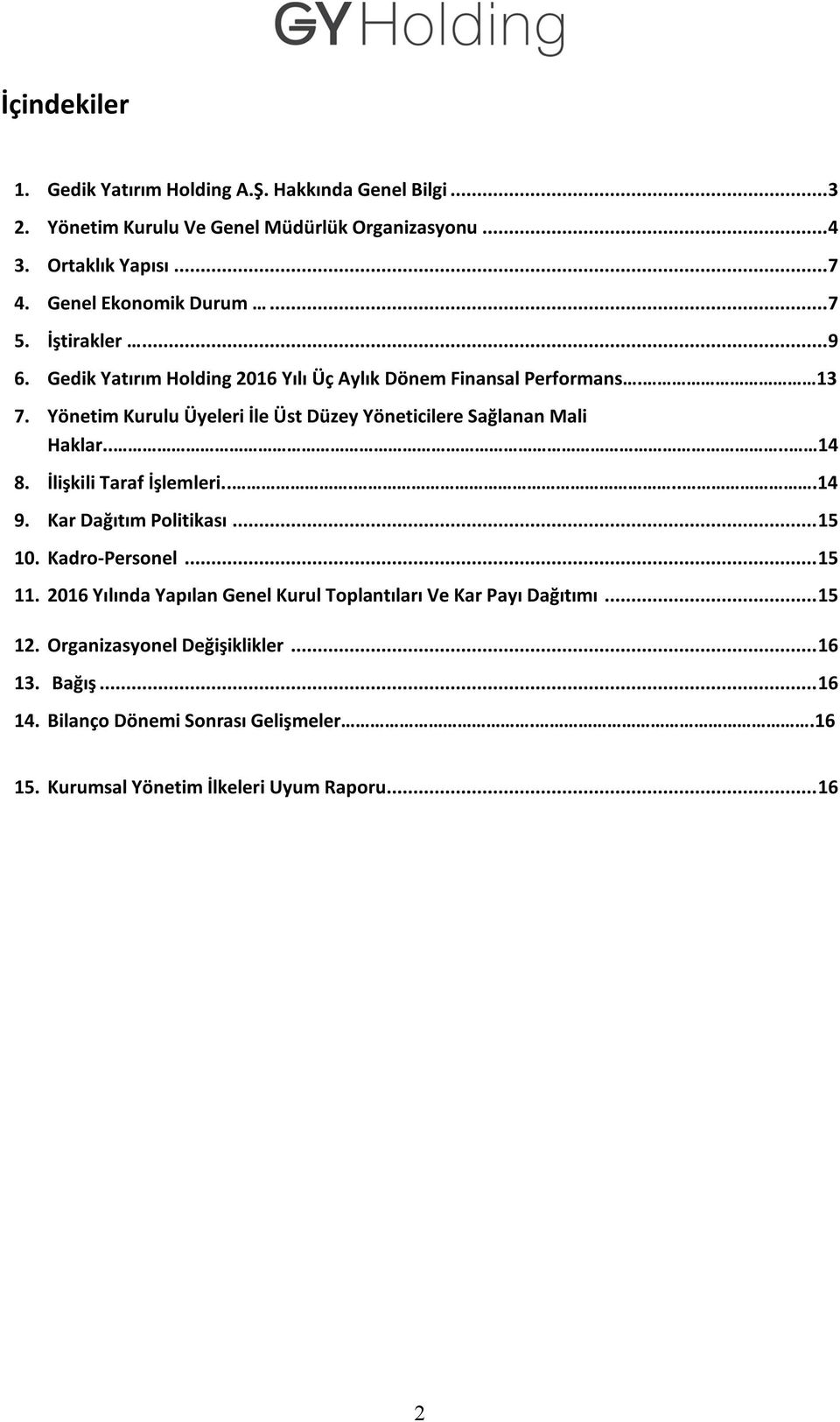 Yönetim Kurulu Üyeleri İle Üst Düzey Yöneticilere Sağlanan Mali Haklar.... 14 8. İlişkili Taraf İşlemleri......14 9. Kar Dağıtım Politikası... 15 10. Kadro-Personel.