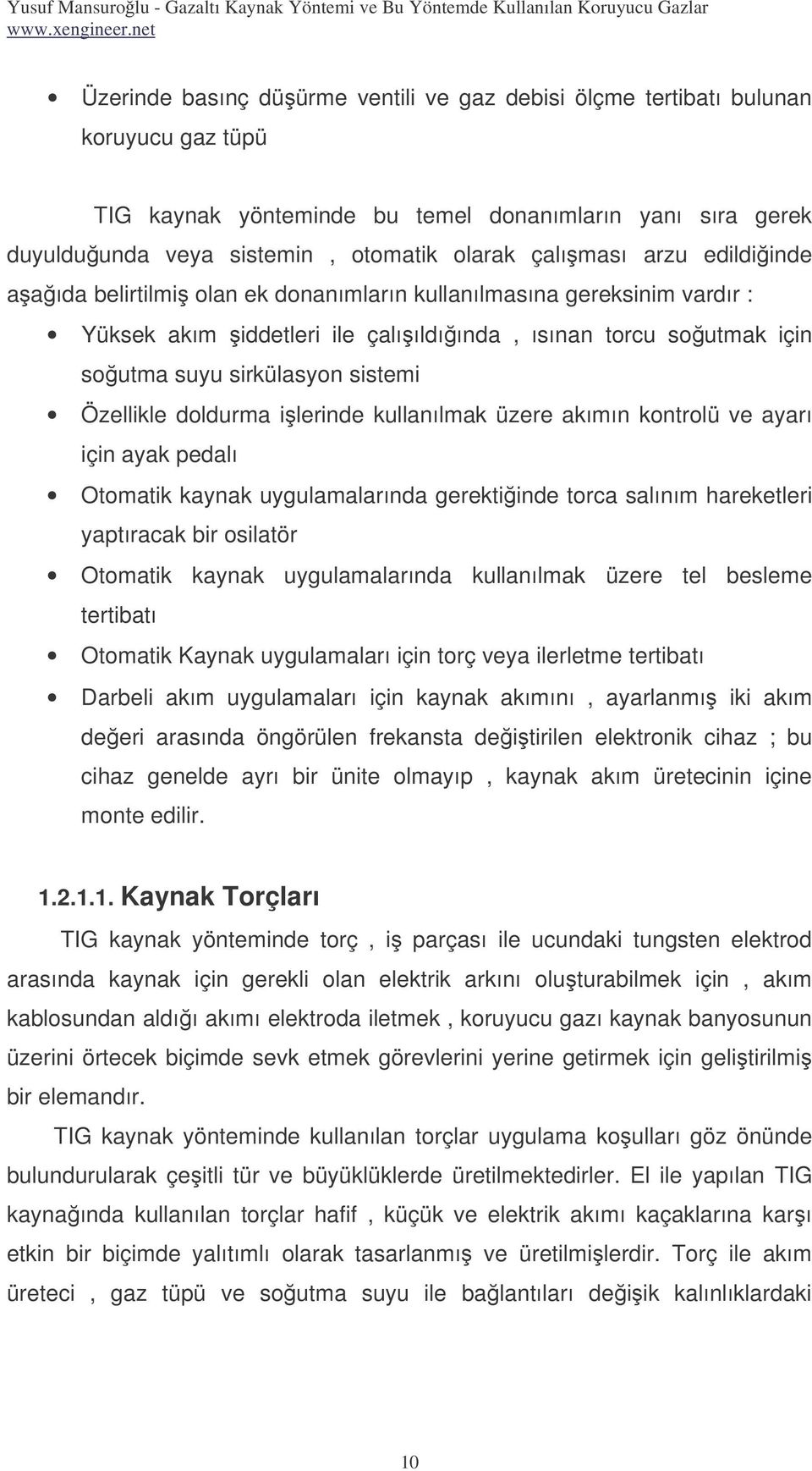 Özellikle doldurma ilerinde kullanılmak üzere akımın kontrolü ve ayarı için ayak pedalı Otomatik kaynak uygulamalarında gerektiinde torca salınım hareketleri yaptıracak bir osilatör Otomatik kaynak