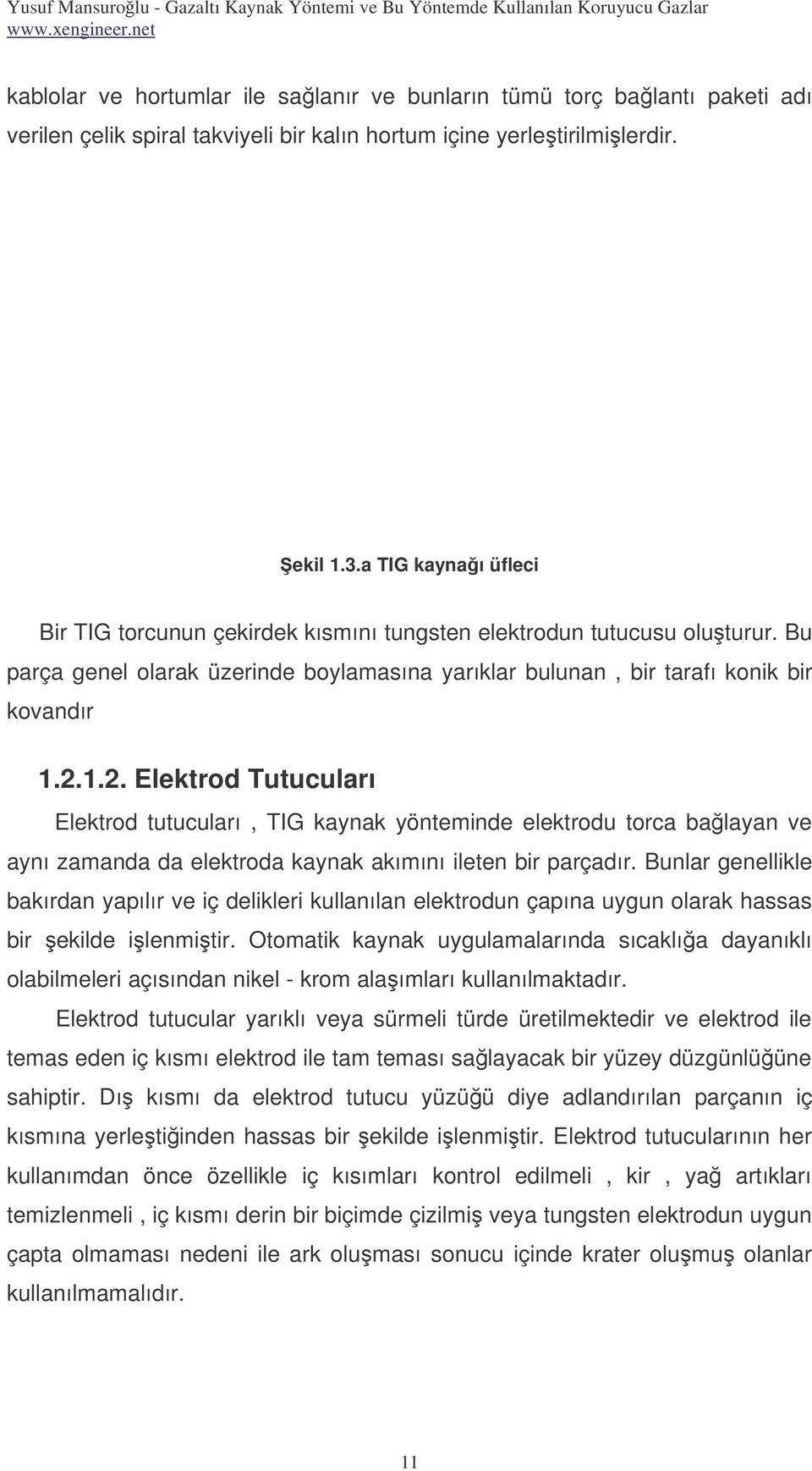 1.2. Elektrod Tutucuları Elektrod tutucuları, TIG kaynak yönteminde elektrodu torca balayan ve aynı zamanda da elektroda kaynak akımını ileten bir parçadır.