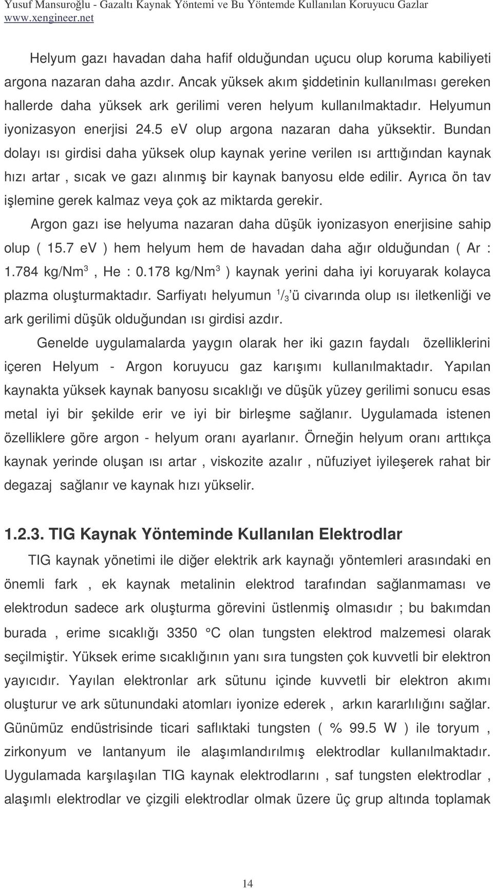 Bundan dolayı ısı girdisi daha yüksek olup kaynak yerine verilen ısı arttıından kaynak hızı artar, sıcak ve gazı alınmı bir kaynak banyosu elde edilir.