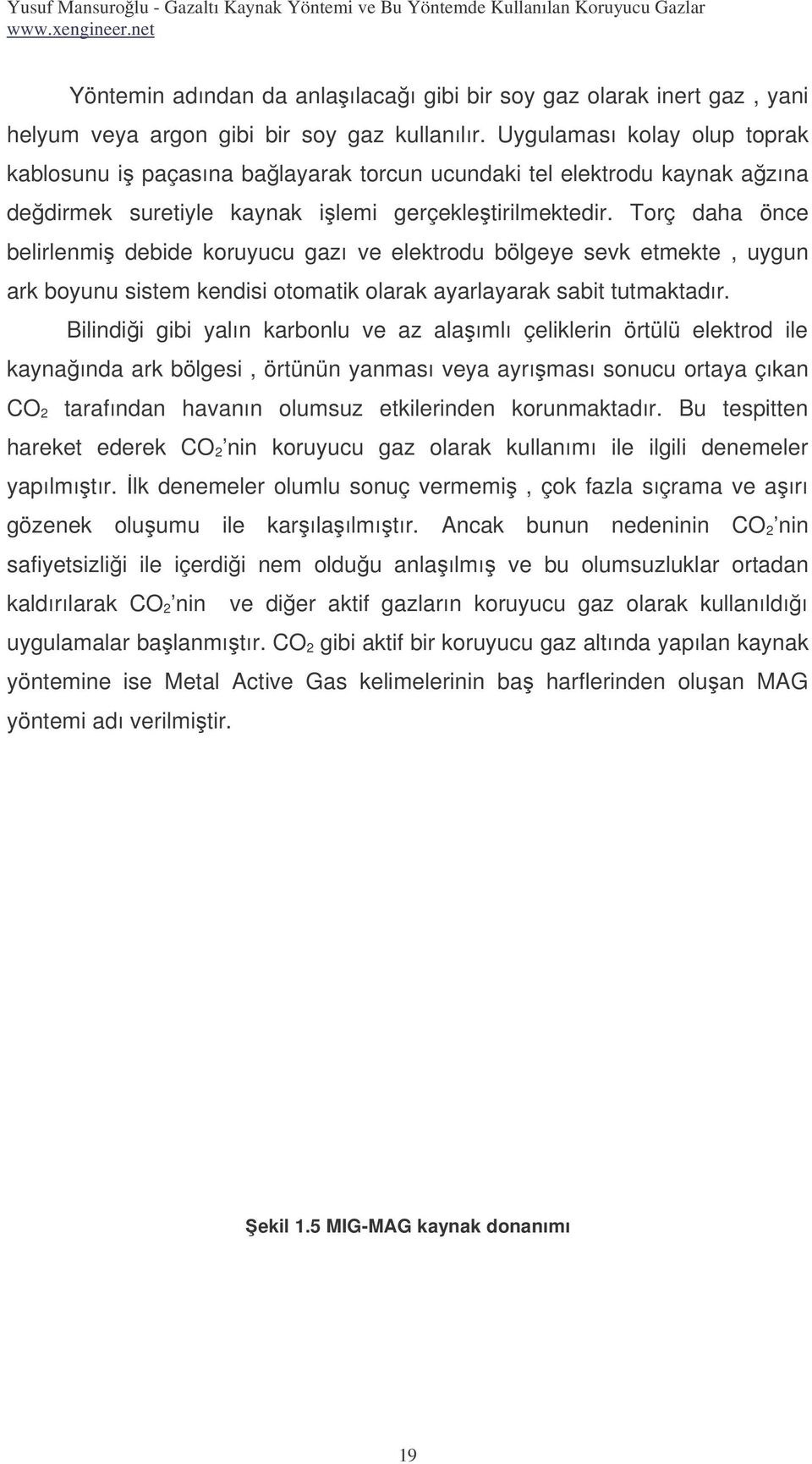 Torç daha önce belirlenmi debide koruyucu gazı ve elektrodu bölgeye sevk etmekte, uygun ark boyunu sistem kendisi otomatik olarak ayarlayarak sabit tutmaktadır.