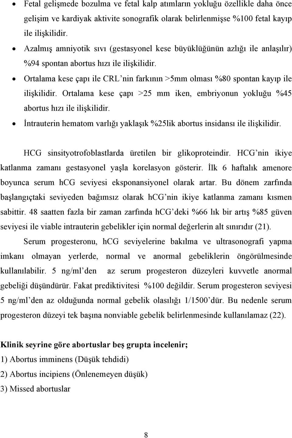 Ortalama kese çapı ile CRL nin farkının >5mm olması %80 spontan kayıp ile ilişkilidir. Ortalama kese çapı >25 mm iken, embriyonun yokluğu %45 abortus hızı ile ilişkilidir.