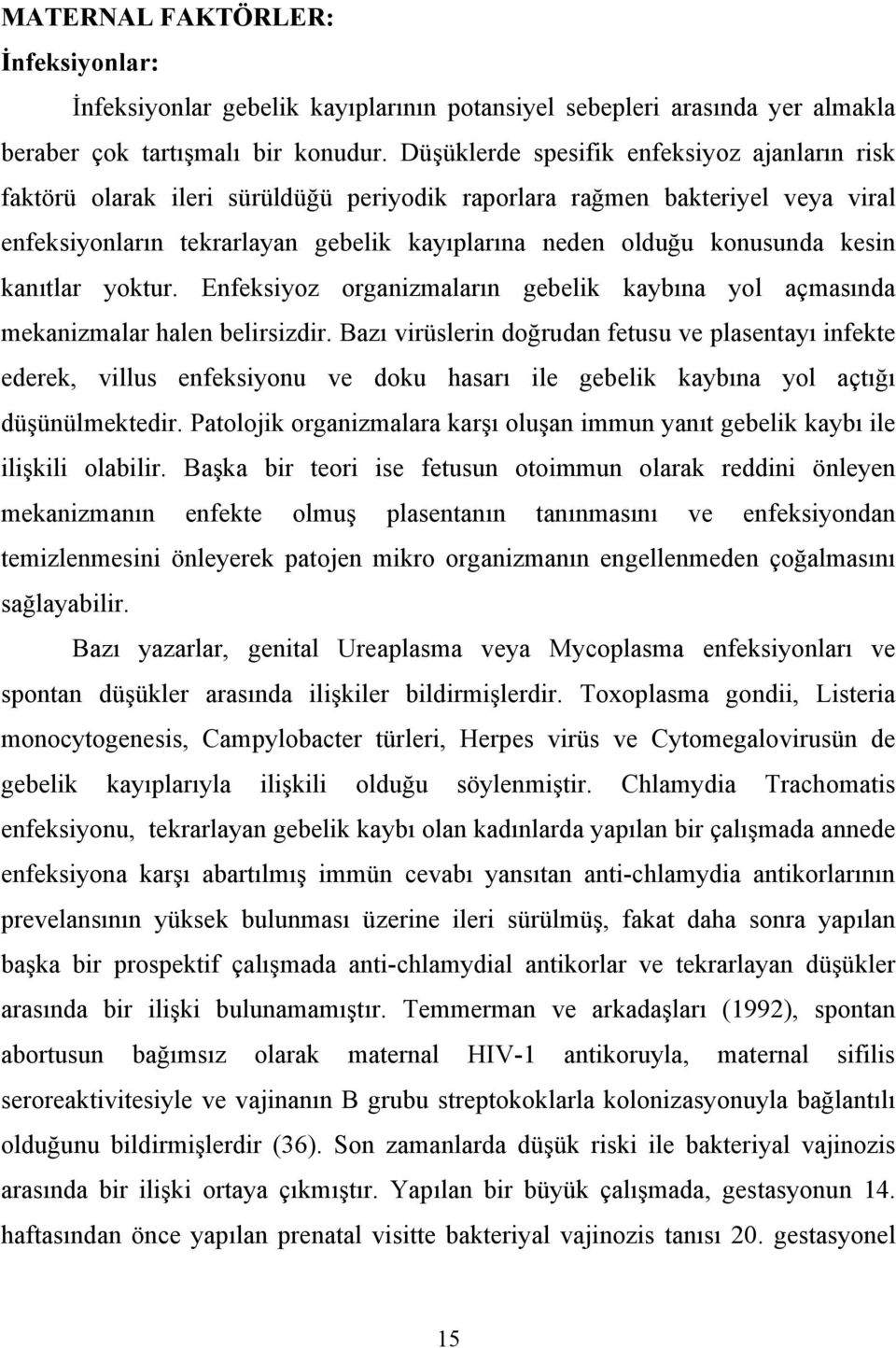 kesin kanıtlar yoktur. Enfeksiyoz organizmaların gebelik kaybına yol açmasında mekanizmalar halen belirsizdir.