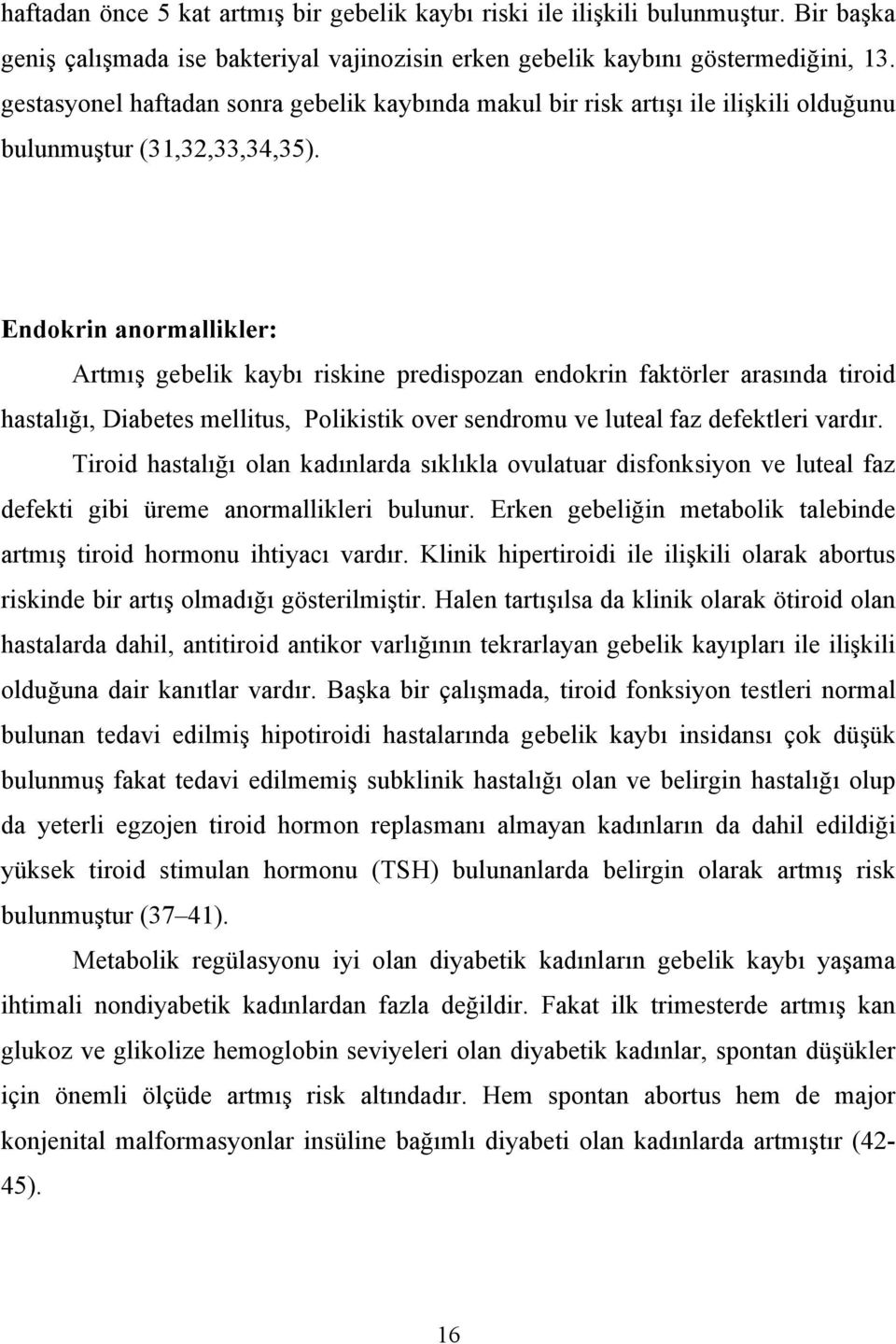 Endokrin anormallikler: Artmış gebelik kaybı riskine predispozan endokrin faktörler arasında tiroid hastalığı, Diabetes mellitus, Polikistik over sendromu ve luteal faz defektleri vardır.