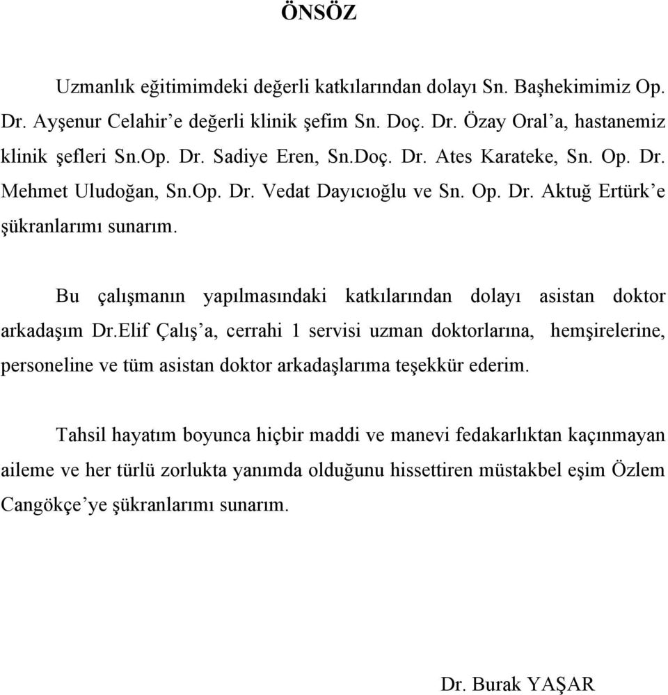 Bu çalışmanın yapılmasındaki katkılarından dolayı asistan doktor arkadaşım Dr.