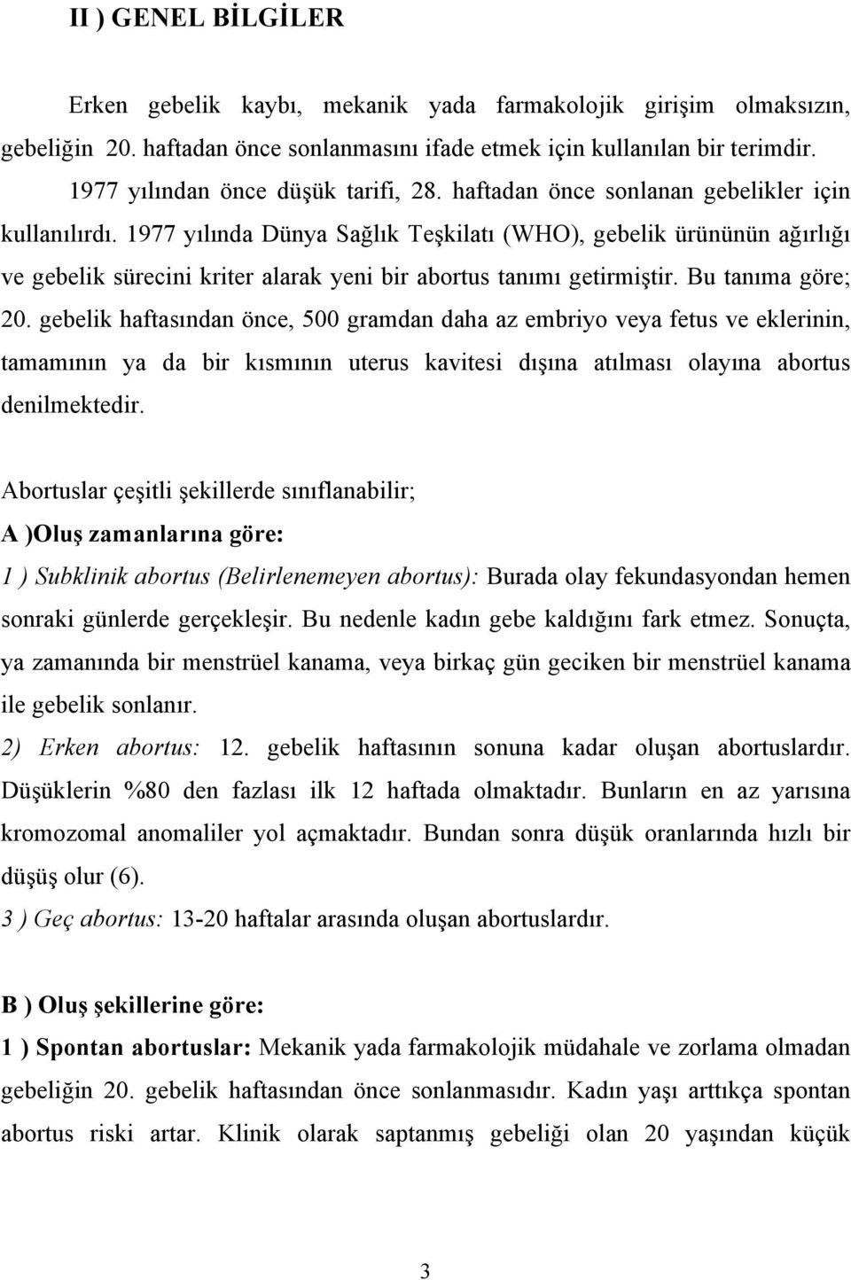 1977 yılında Dünya Sağlık Teşkilatı (WHO), gebelik ürününün ağırlığı ve gebelik sürecini kriter alarak yeni bir abortus tanımı getirmiştir. Bu tanıma göre; 20.