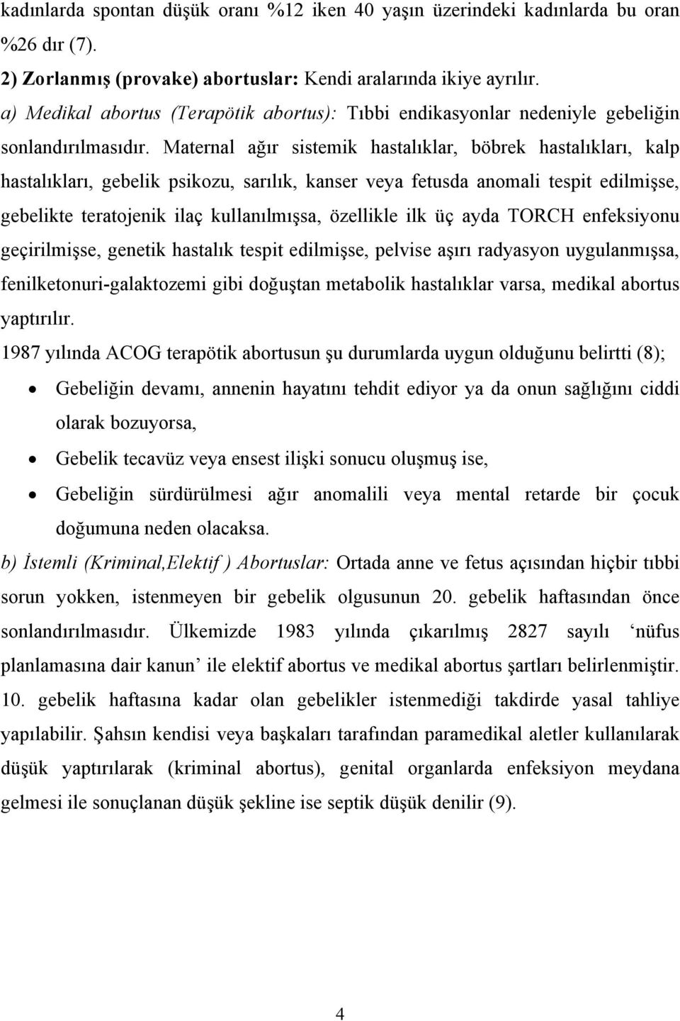 Maternal ağır sistemik hastalıklar, böbrek hastalıkları, kalp hastalıkları, gebelik psikozu, sarılık, kanser veya fetusda anomali tespit edilmişse, gebelikte teratojenik ilaç kullanılmışsa, özellikle