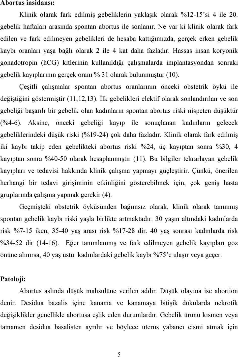 Hassas insan koryonik gonadotropin (hcg) kitlerinin kullanıldığı çalışmalarda implantasyondan sonraki gebelik kayıplarının gerçek oranı % 31 olarak bulunmuştur (10).