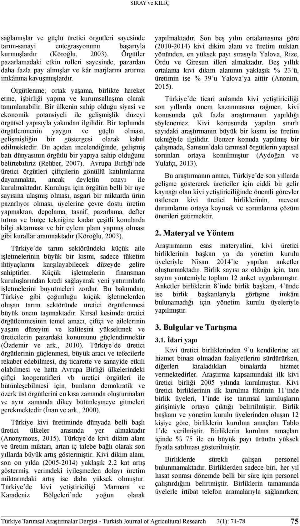 Örgütlenme; ortak yaşama, birlikte hareket etme, işbirliği yapma ve kurumsallaşma olarak tanımlanabilir.