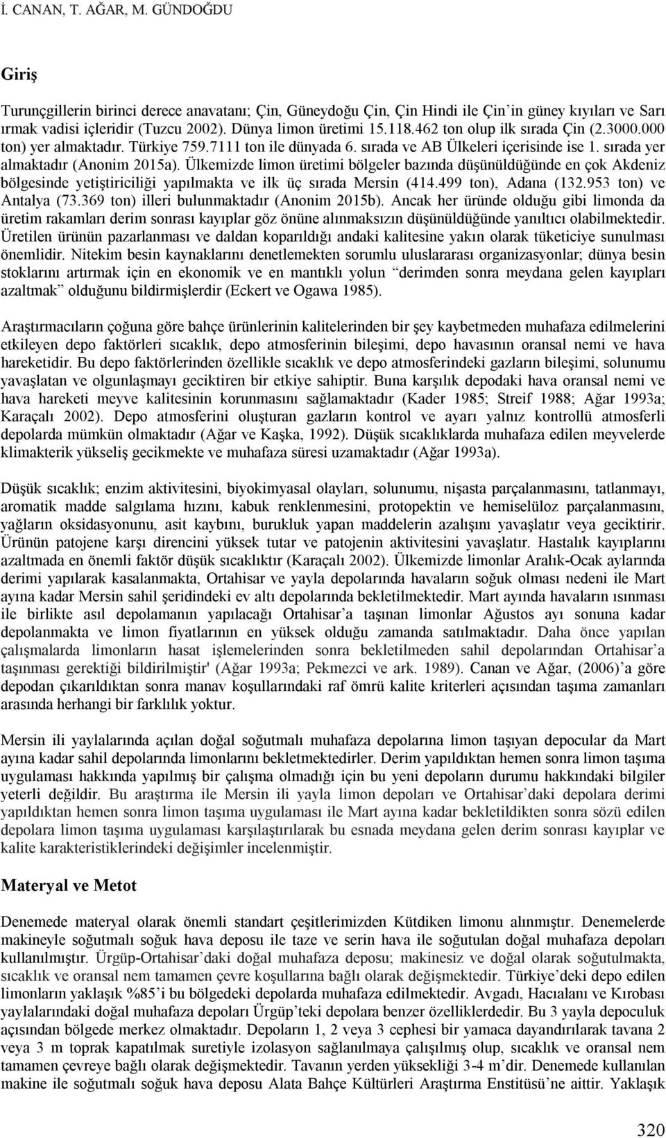 Ülkemizde limon üretimi bölgeler bazında düşünüldüğünde en çok Akdeniz bölgesinde yetiştiriciliği yapılmakta ve ilk üç sırada Mersin (414.499 ton), Adana (132.953 ton) ve Antalya (73.