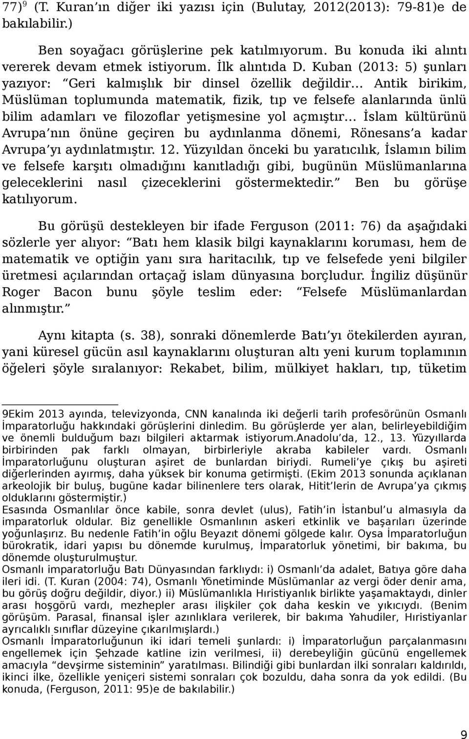 yetişmesine yol açmıştır İslam kültürünü Avrupa nın önüne geçiren bu aydınlanma dönemi, Rönesans a kadar Avrupa yı aydınlatmıştır. 12.