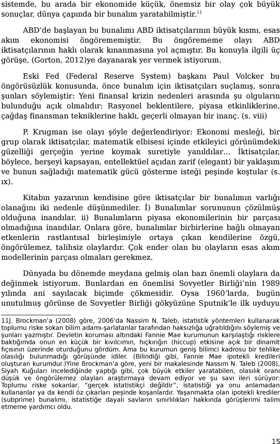 Bu konuyla ilgili üç görüşe, (Gorton, 2012)ye dayanarak yer vermek istiyorum.