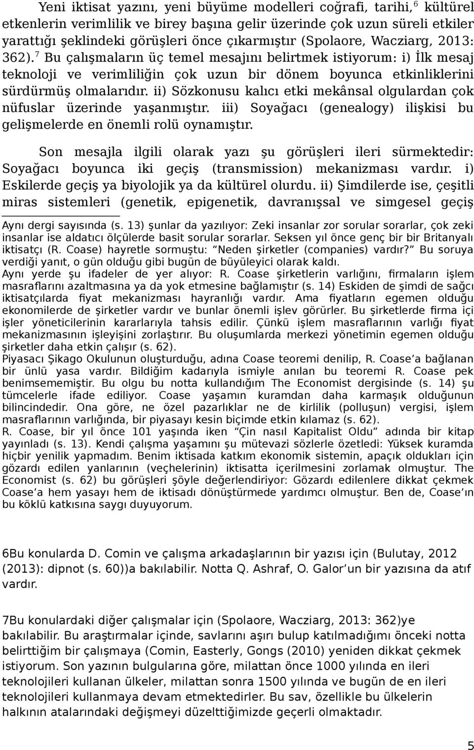 ii) Sözkonusu kalıcı etki mekânsal olgulardan çok nüfuslar üzerinde yaşanmıştır. iii) Soyağacı (genealogy) ilişkisi bu gelişmelerde en önemli rolü oynamıştır.