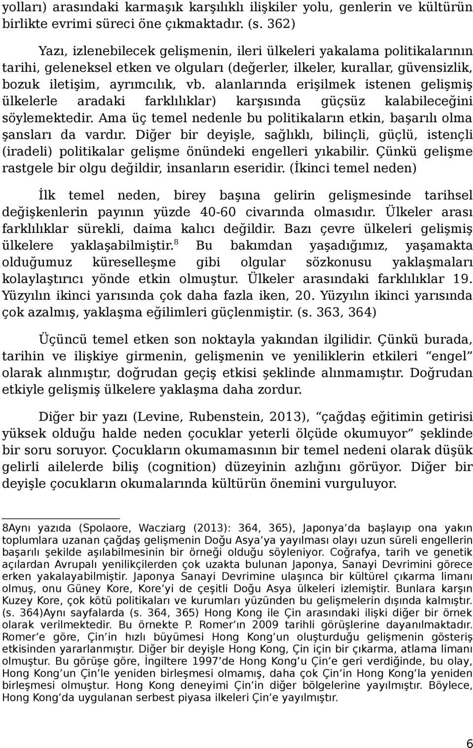 alanlarında erişilmek istenen gelişmiş ülkelerle aradaki farklılıklar) karşısında güçsüz kalabileceğini söylemektedir. Ama üç temel nedenle bu politikaların etkin, başarılı olma şansları da vardır.