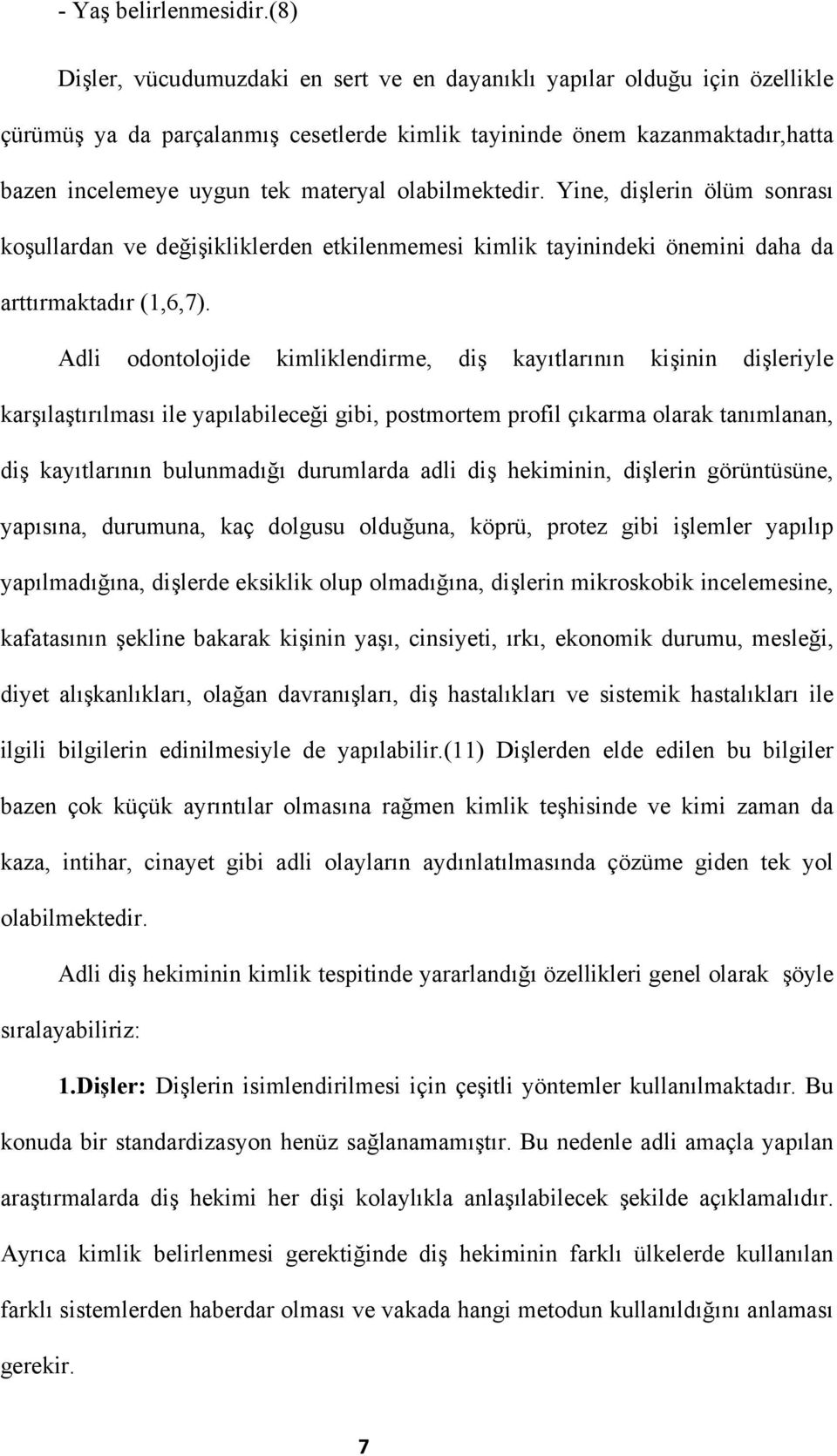 olabilmektedir. Yine, dişlerin ölüm sonrası koşullardan ve değişikliklerden etkilenmemesi kimlik tayinindeki önemini daha da arttırmaktadır (1,6,7).