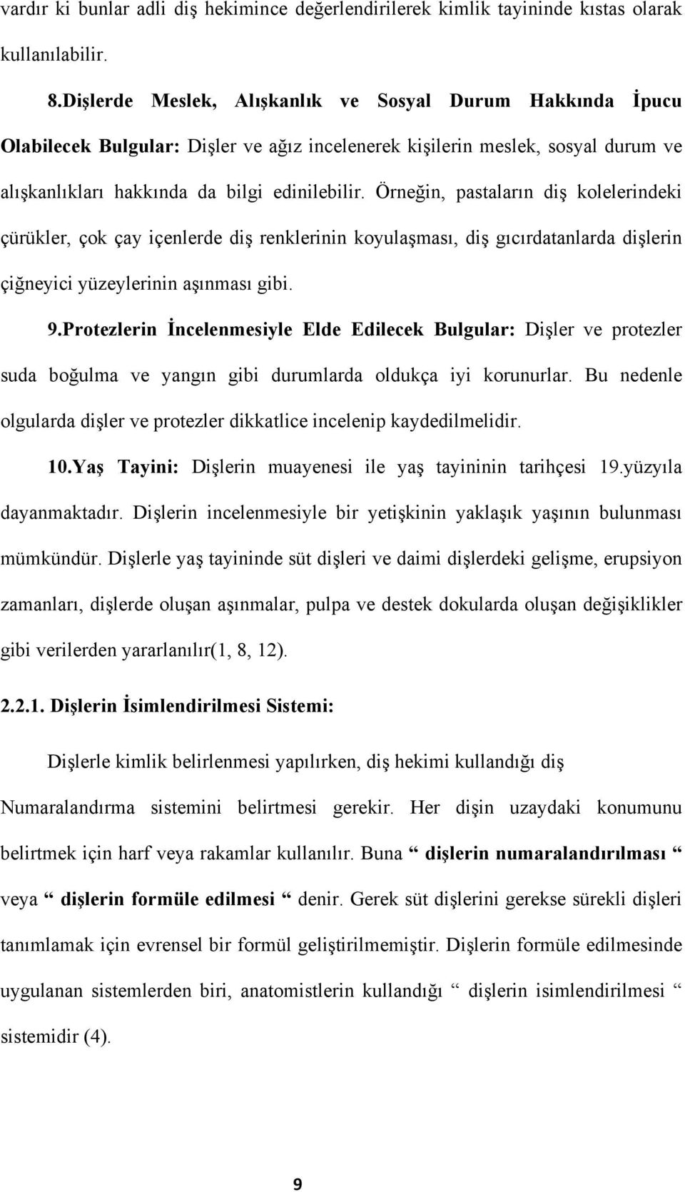 Örneğin, pastaların diş kolelerindeki çürükler, çok çay içenlerde diş renklerinin koyulaşması, diş gıcırdatanlarda dişlerin çiğneyici yüzeylerinin aşınması gibi. 9.