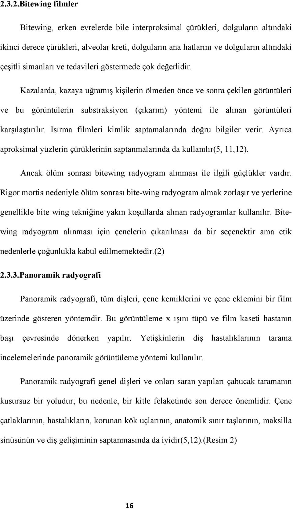 Kazalarda, kazaya uğramış kişilerin ölmeden önce ve sonra çekilen görüntüleri ve bu görüntülerin substraksiyon (çıkarım) yöntemi ile alınan görüntüleri karşılaştırılır.