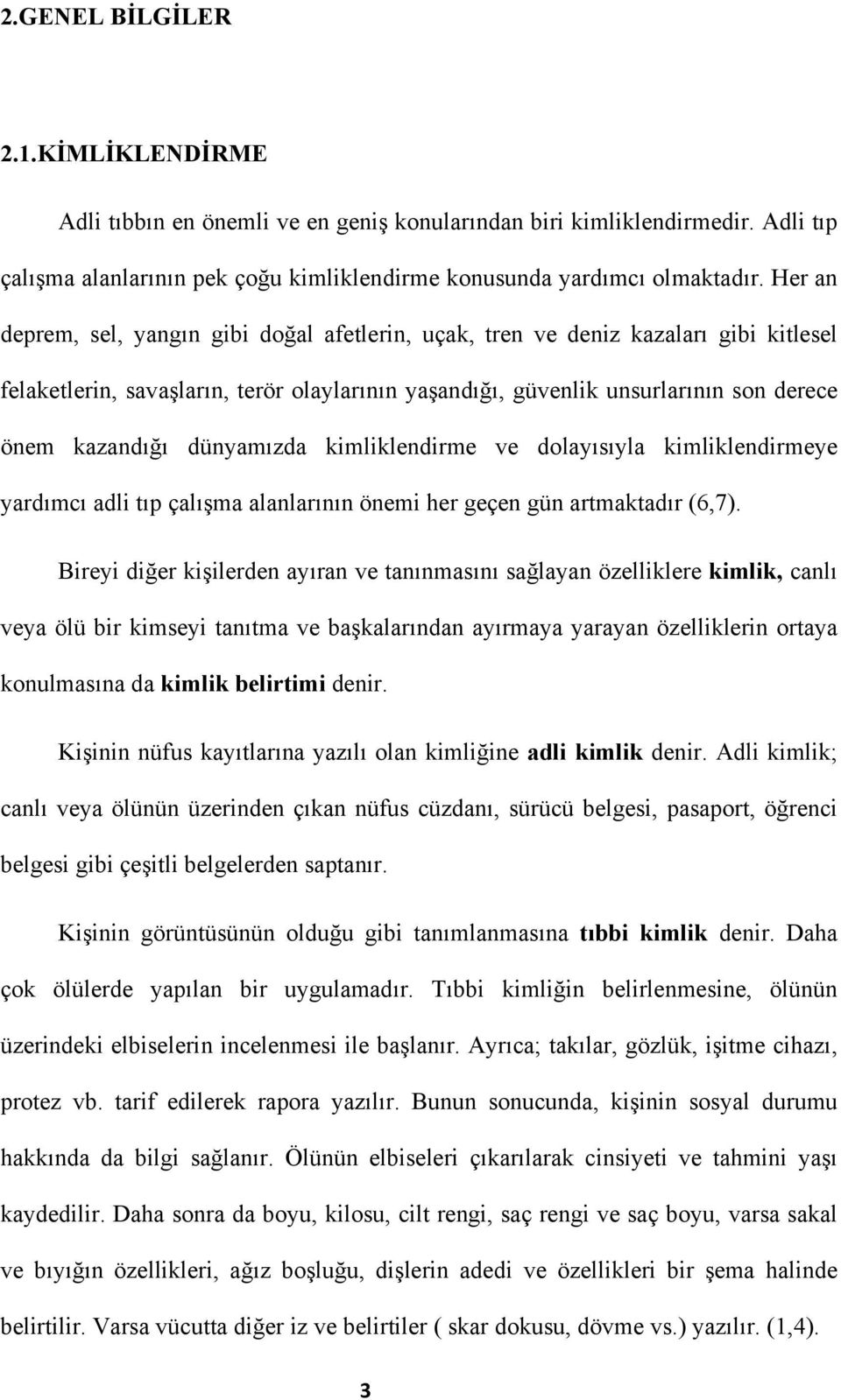 dünyamızda kimliklendirme ve dolayısıyla kimliklendirmeye yardımcı adli tıp çalışma alanlarının önemi her geçen gün artmaktadır (6,7).