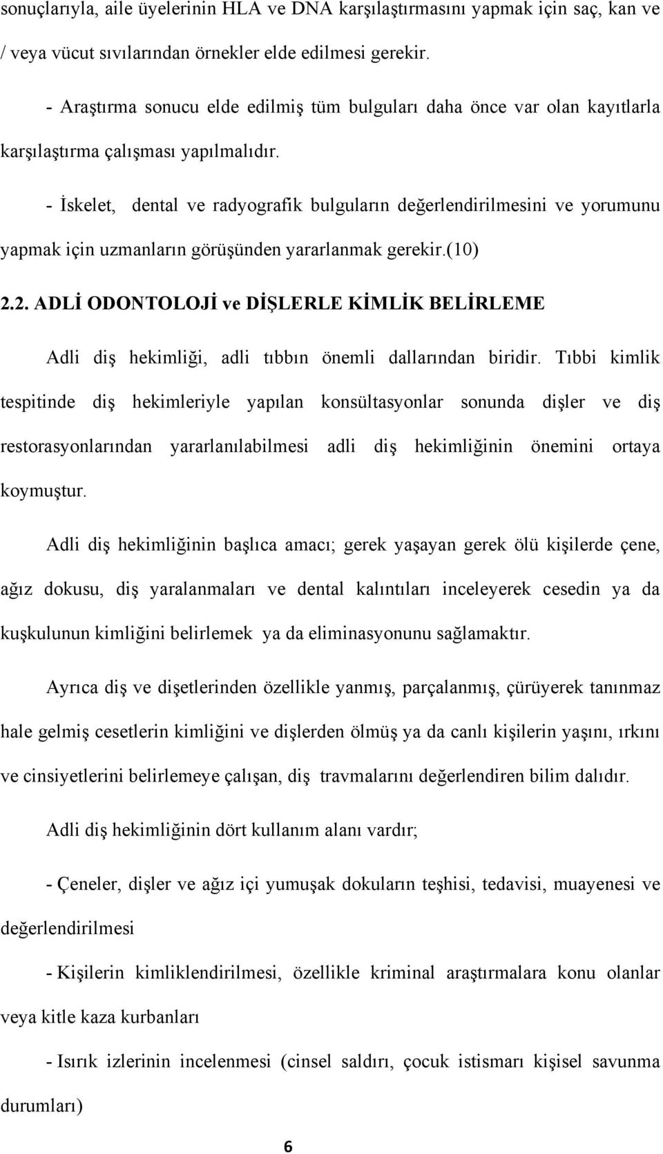 - İskelet, dental ve radyografik bulguların değerlendirilmesini ve yorumunu yapmak için uzmanların görüşünden yararlanmak gerekir.(10) 2.