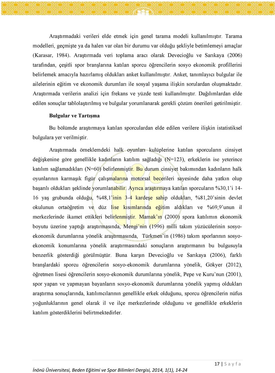 oldukları anket kullanılmıştır. Anket, tanımlayıcı bulgular ile ailelerinin eğitim ve ekonomik durumları ile sosyal yaşama ilişkin sorulardan oluşmaktadır.