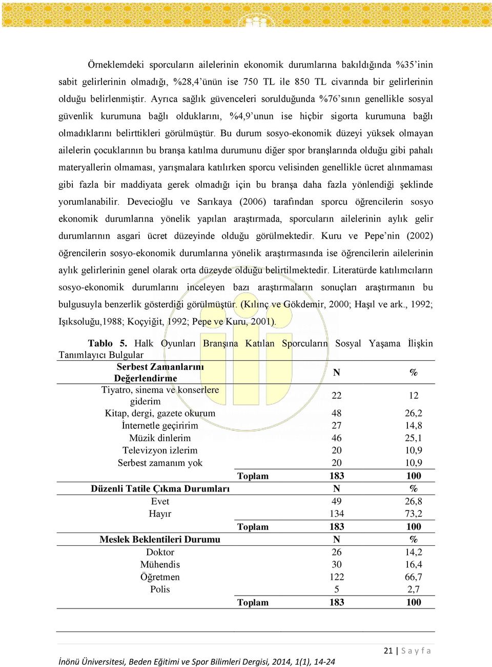 Bu durum sosyo-ekonomik düzeyi yüksek olmayan ailelerin çocuklarının bu branşa katılma durumunu diğer spor branşlarında olduğu gibi pahalı materyallerin olmaması, yarışmalara katılırken sporcu