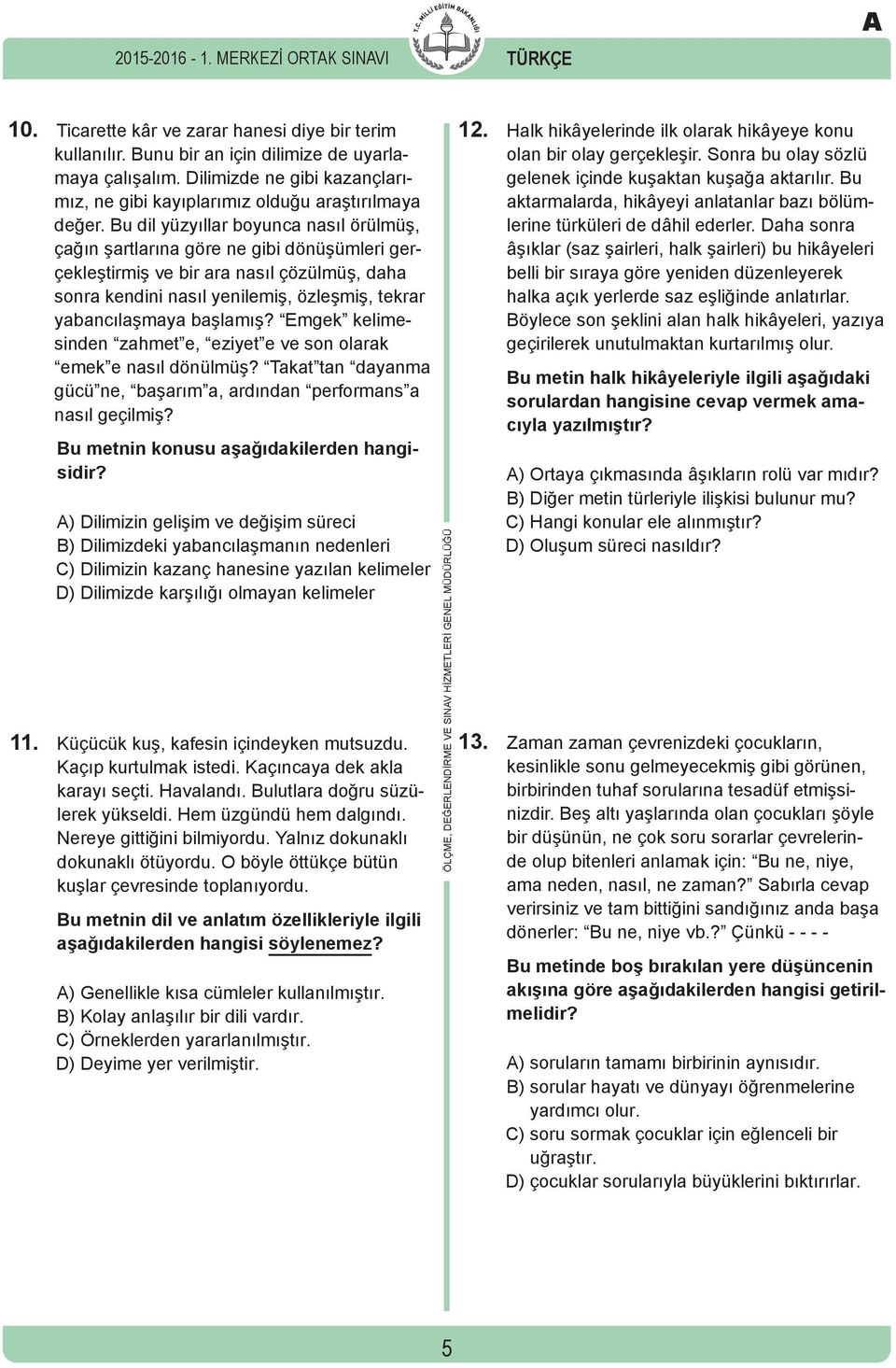 Bu dil yüzyıllar boyunca nasıl örülmüş, çağın şartlarına göre ne gibi dönüşümleri gerçekleştirmiş ve bir ara nasıl çözülmüş, daha sonra kendini nasıl yenilemiş, özleşmiş, tekrar yabancılaşmaya