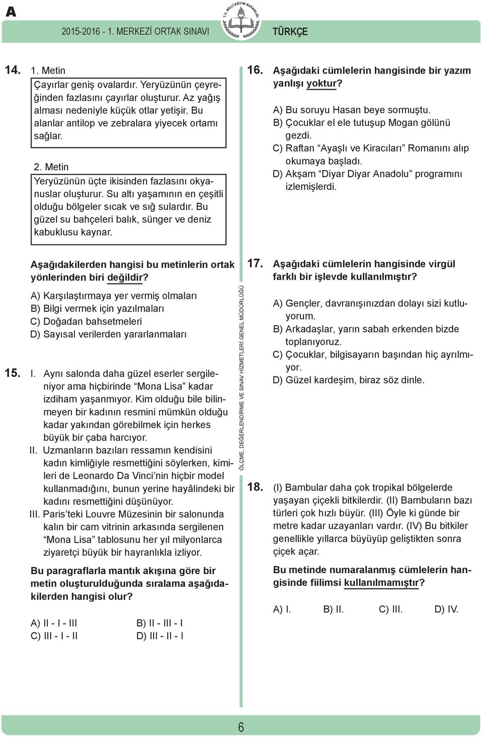 Bu güzel su bahçeleri balık, sünger ve deniz kabuklusu kaynar. 16. Aşağıdaki cümlelerin hangisinde bir yazım yanlışı yoktur? A) Bu soruyu Hasan beye sormuştu.