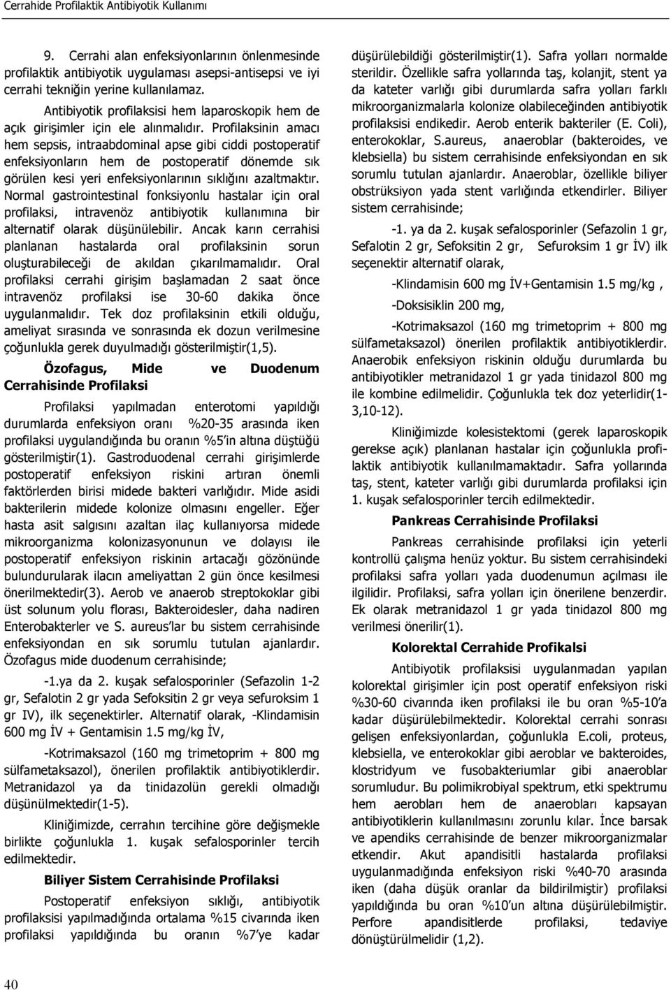 Profilaksinin amacı hem sepsis, intraabdominal apse gibi ciddi postoperatif enfeksiyonların hem de postoperatif dönemde sık görülen kesi yeri enfeksiyonlarının sıklığını azaltmaktır.