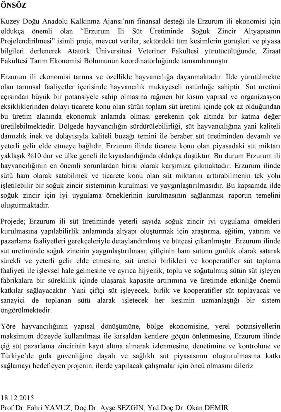 koordinatörlüğünde tamamlanmıştır. Erzurum ili ekonomisi tarıma ve özellikle hayvancılığa dayanmaktadır.