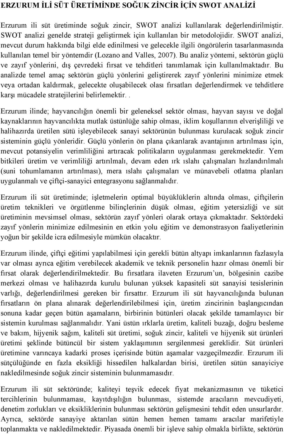 SWOT analizi, mevcut durum hakkında bilgi elde edinilmesi ve gelecekle ilgili öngörülerin tasarlanmasında kullanılan temel bir yöntemdir (Lozano and Valles, 2007).