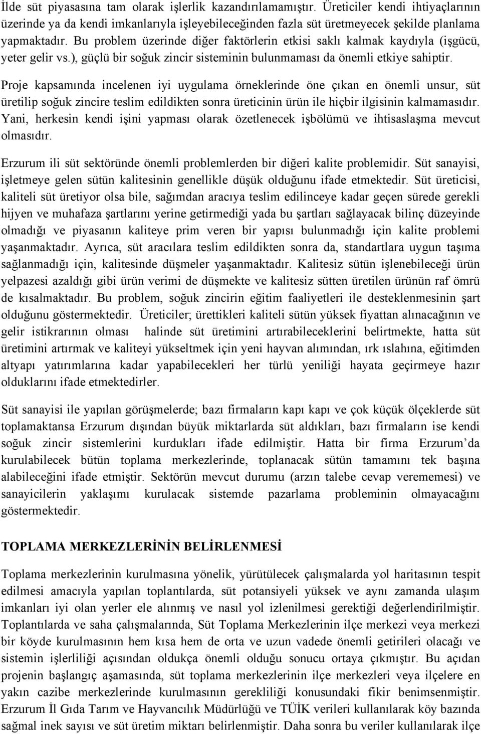 Proje kapsamında incelenen iyi uygulama örneklerinde öne çıkan en önemli unsur, süt üretilip soğuk zincire teslim edildikten sonra üreticinin ürün ile hiçbir ilgisinin kalmamasıdır.